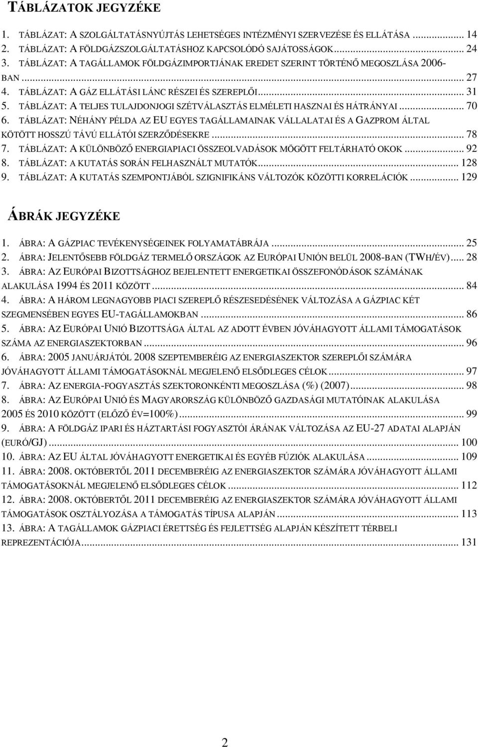 TÁBLÁZAT: A TELJES TULAJDONJOGI SZÉTVÁLASZTÁS ELMÉLETI HASZNAI ÉS HÁTRÁNYAI... 70 6.