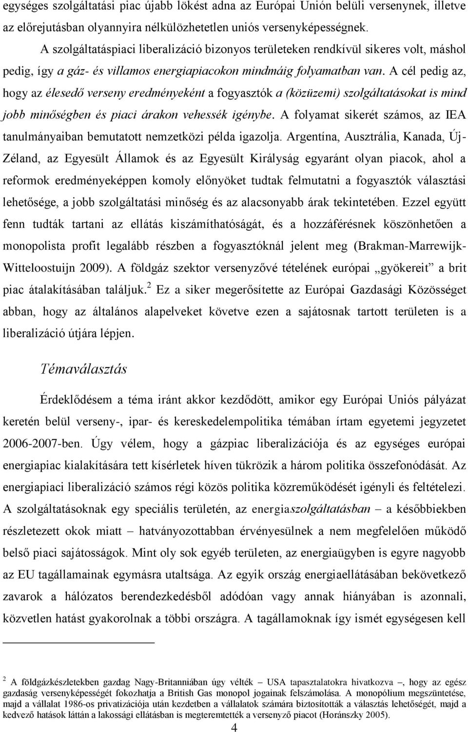 A cél pedig az, hogy az élesedő verseny eredményeként a fogyasztók a (közüzemi) szolgáltatásokat is mind jobb minőségben és piaci árakon vehessék igénybe.