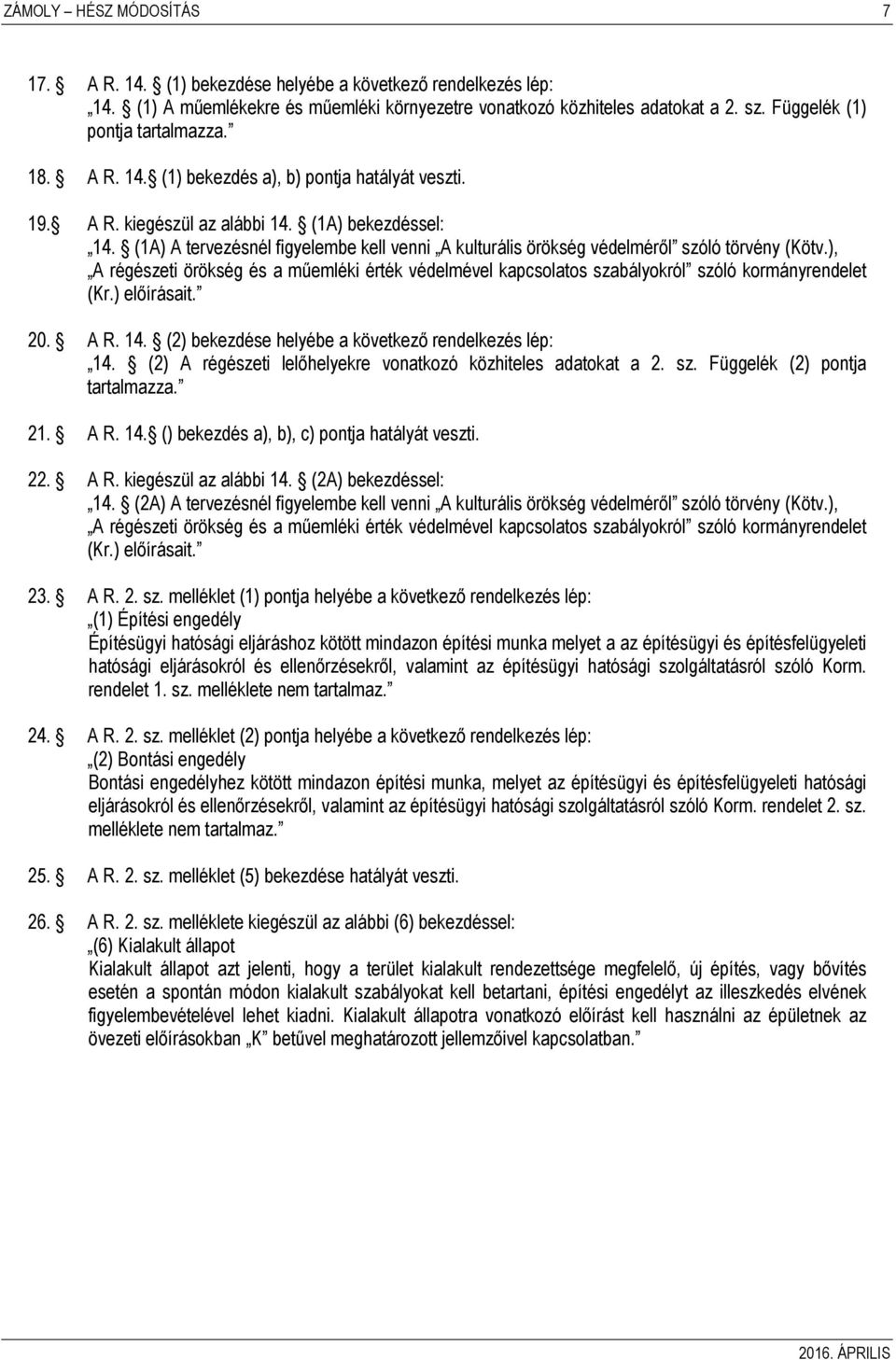 (1A) A tervezésnél figyelembe kell venni A kulturális örökség védelméről szóló törvény (Kötv.), A régészeti örökség és a műemléki érték védelmével kapcsolatos szabályokról szóló kormányrendelet (Kr.