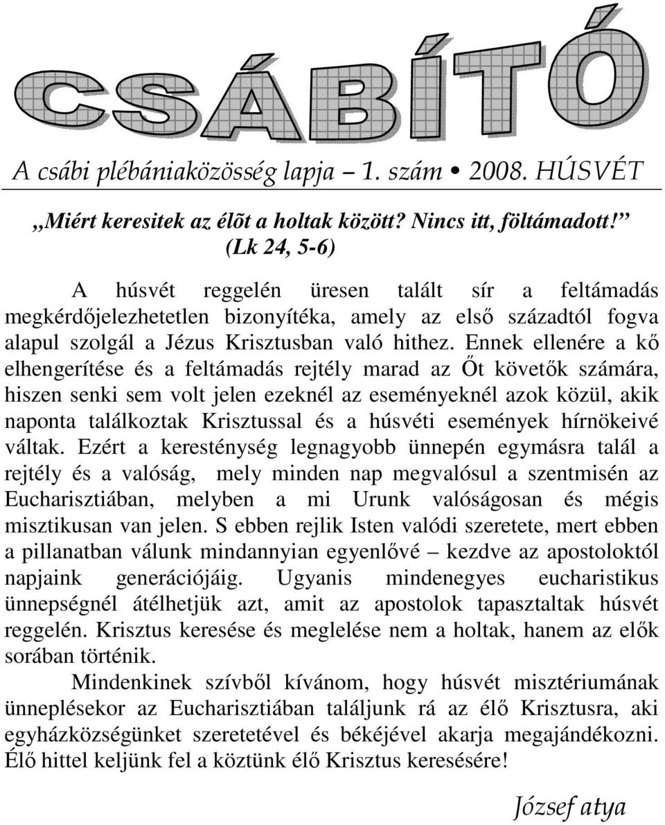 Ennek ellenére a kı elhengerítése és a feltámadás rejtély marad az İt követık számára, hiszen senki sem volt jelen ezeknél az eseményeknél azok közül, akik naponta találkoztak Krisztussal és a