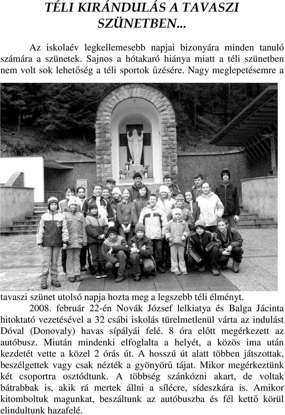 február 22-én Novák József lelkiatya és Balga Jácinta hitoktató vezetésével a 32 csábi iskolás türelmetlenül várta az indulást Dóval (Donovaly) havas sípályái felé.