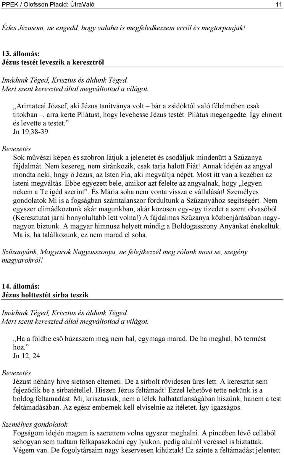 Pilátus megengedte. Így elment és levette a testet. Jn 19,38-39 Sok művészi képen és szobron látjuk a jelenetet és csodáljuk mindenütt a Szűzanya fájdalmát.