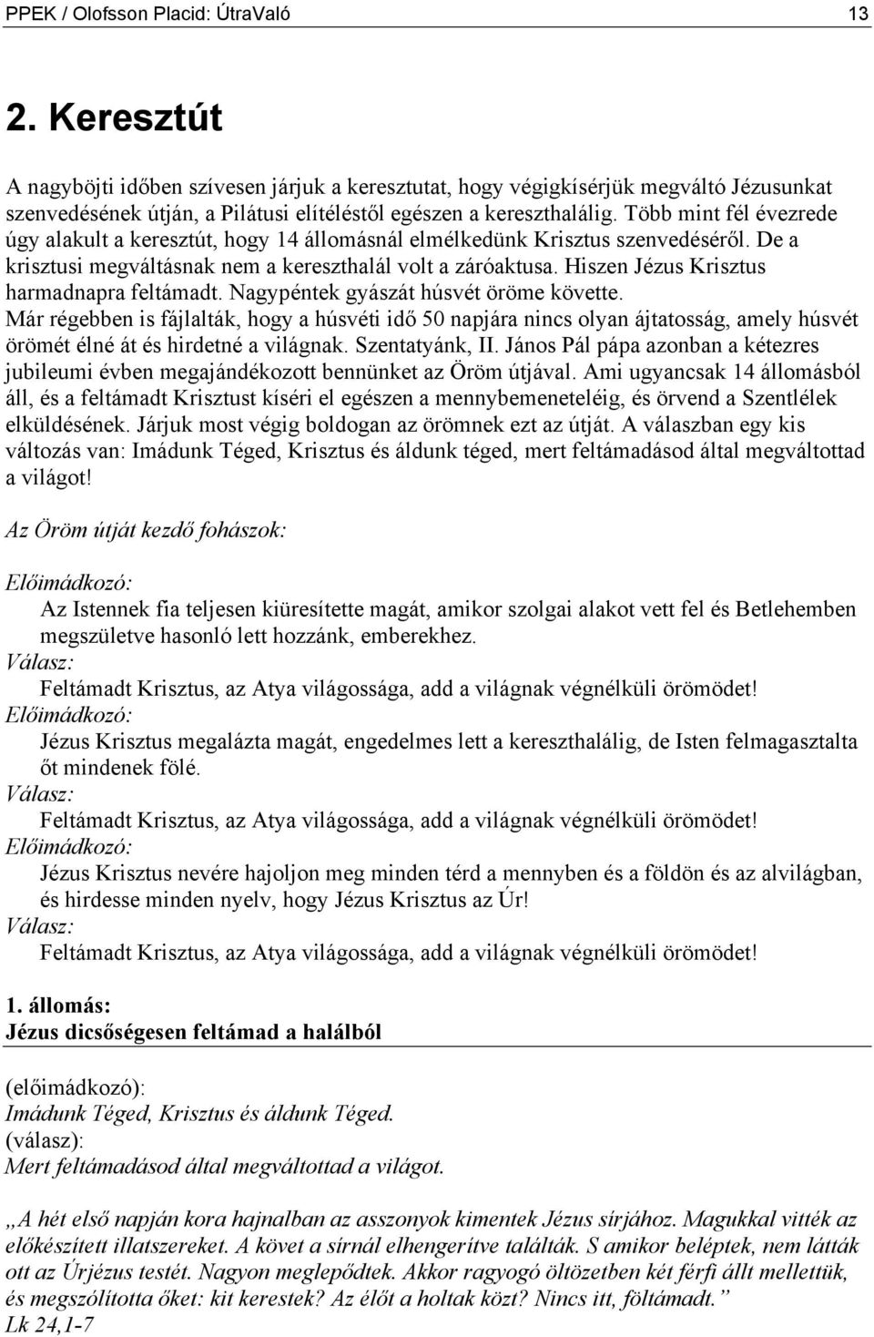 Több mint fél évezrede úgy alakult a keresztút, hogy 14 állomásnál elmélkedünk Krisztus szenvedéséről. De a krisztusi megváltásnak nem a kereszthalál volt a záróaktusa.