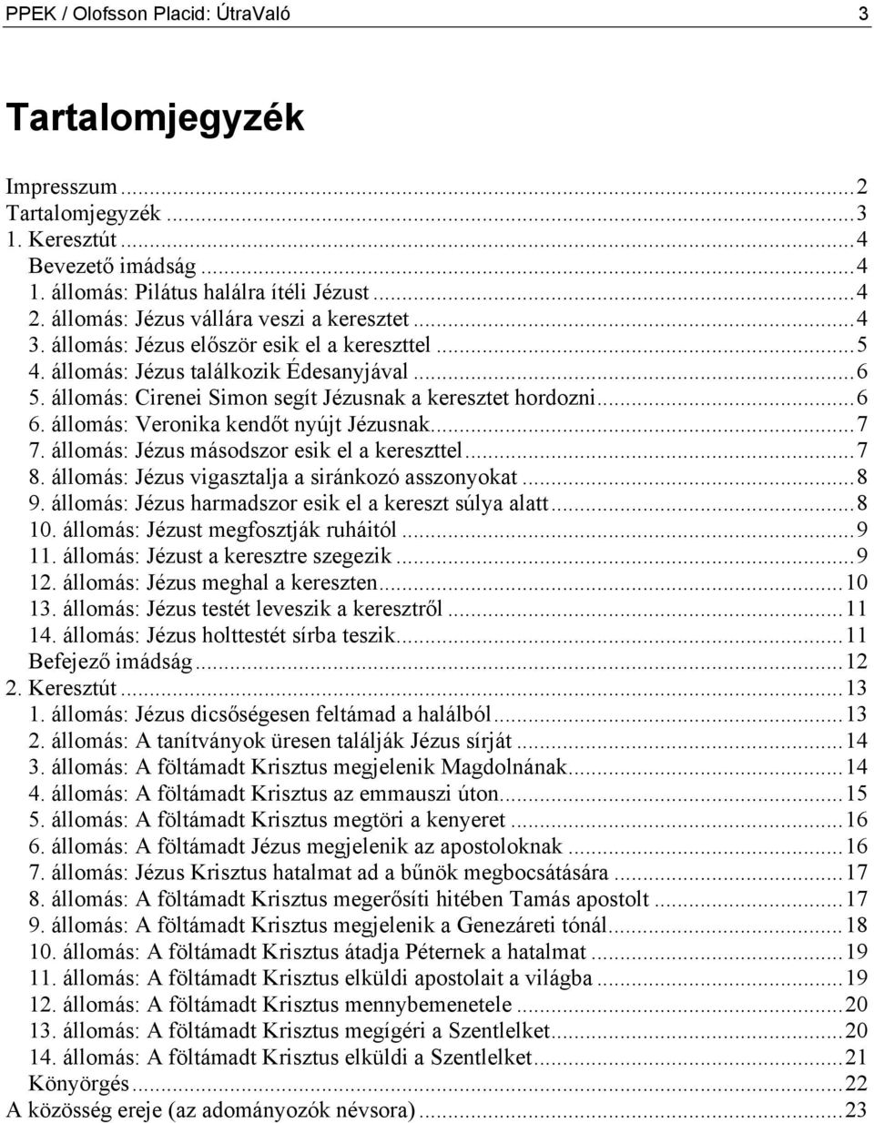 állomás: Cirenei Simon segít Jézusnak a keresztet hordozni...6 6. állomás: Veronika kendőt nyújt Jézusnak...7 7. állomás: Jézus másodszor esik el a kereszttel...7 8.