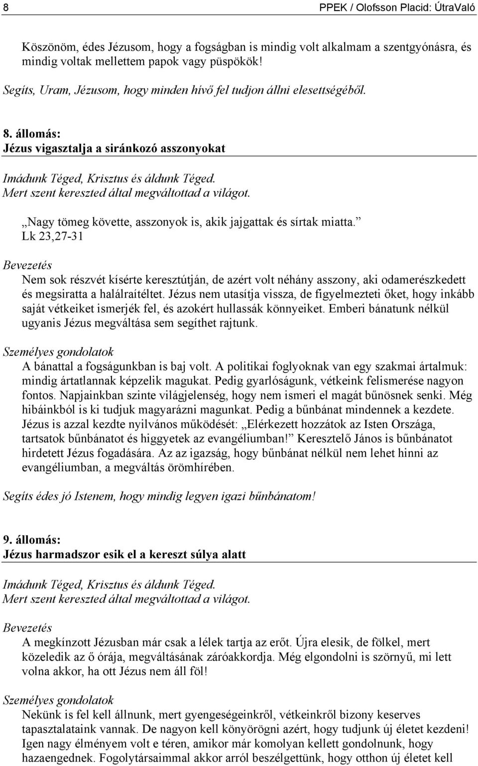 Lk 23,27-31 Nem sok részvét kísérte keresztútján, de azért volt néhány asszony, aki odamerészkedett és megsiratta a halálraítéltet.