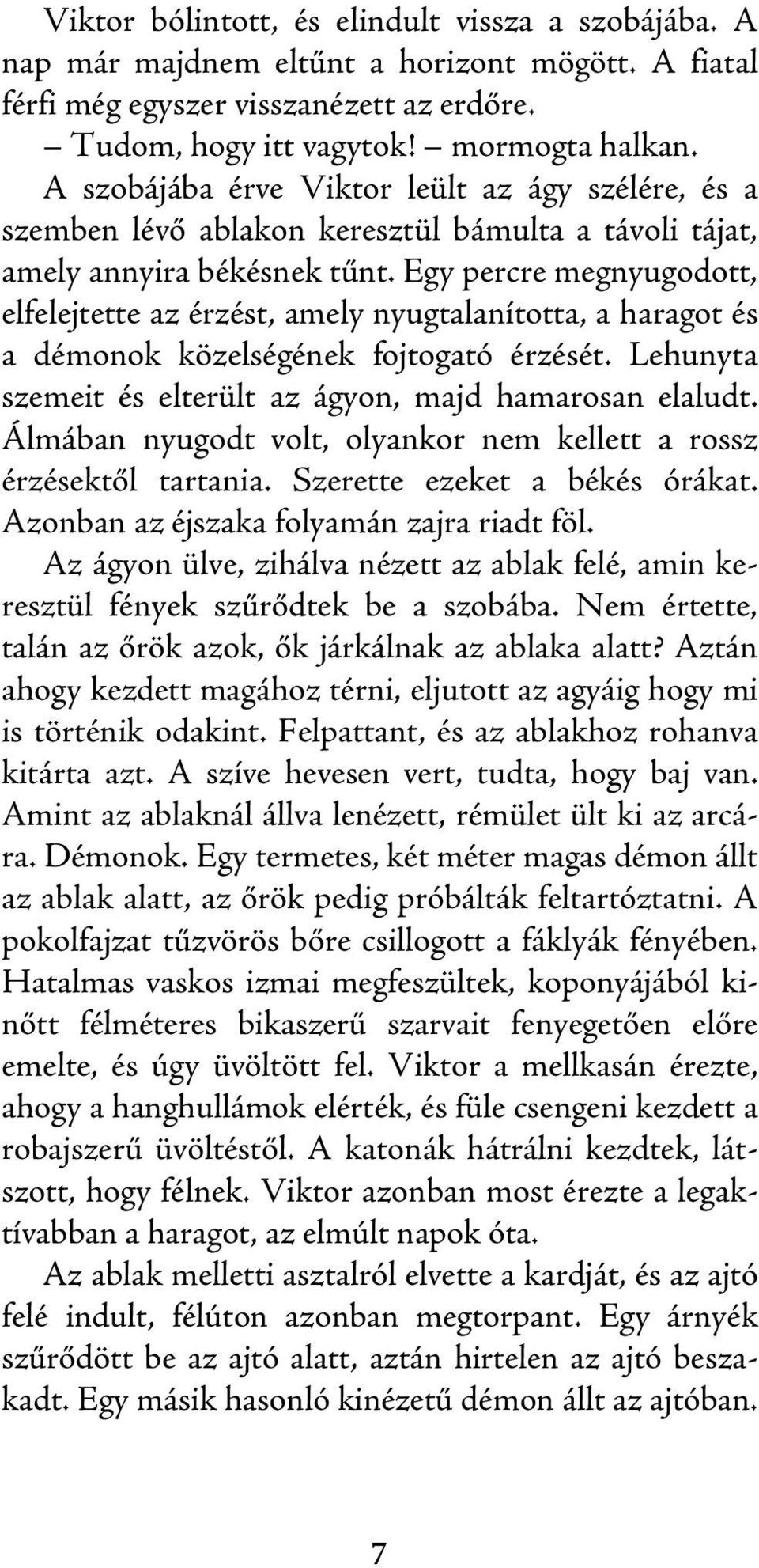 Egy percre megnyugodott, elfelejtette az érzést, amely nyugtalanította, a haragot és a démonok közelségének fojtogató érzését. Lehunyta szemeit és elterült az ágyon, majd hamarosan elaludt.