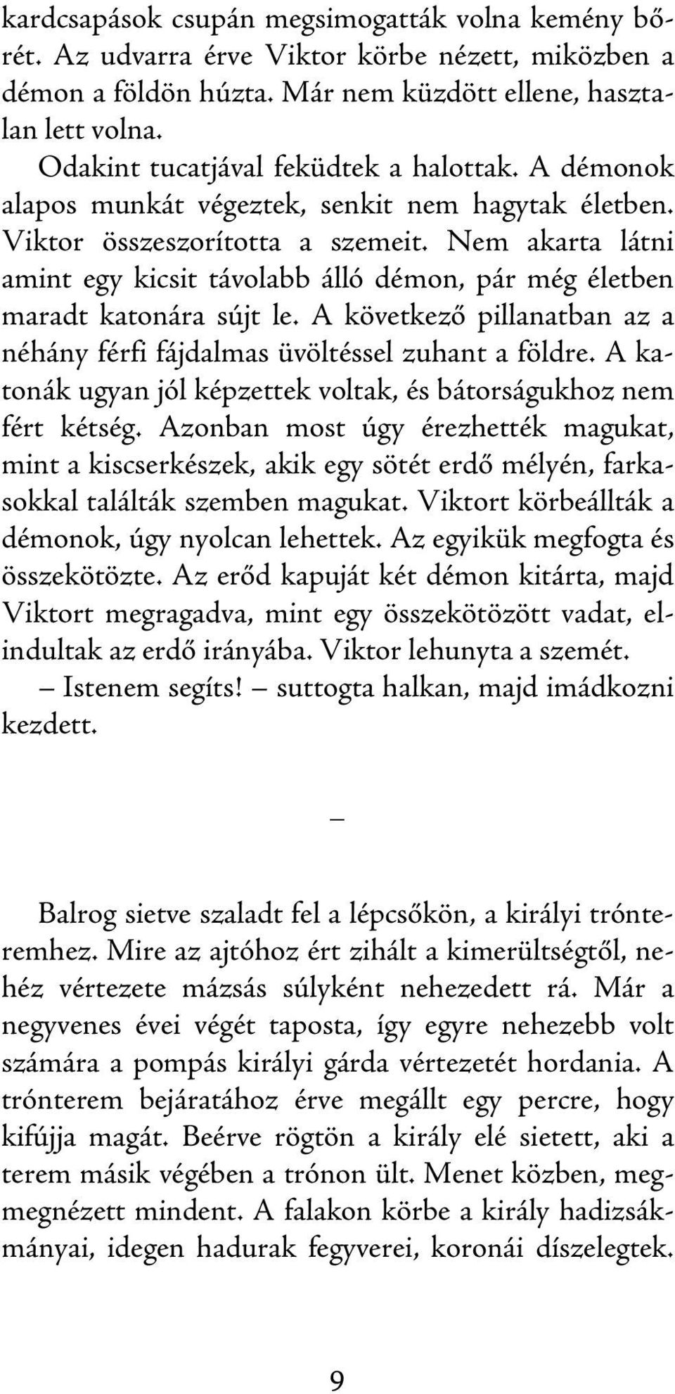 Nem akarta látni amint egy kicsit távolabb álló démon, pár még életben maradt katonára sújt le. A következő pillanatban az a néhány férfi fájdalmas üvöltéssel zuhant a földre.