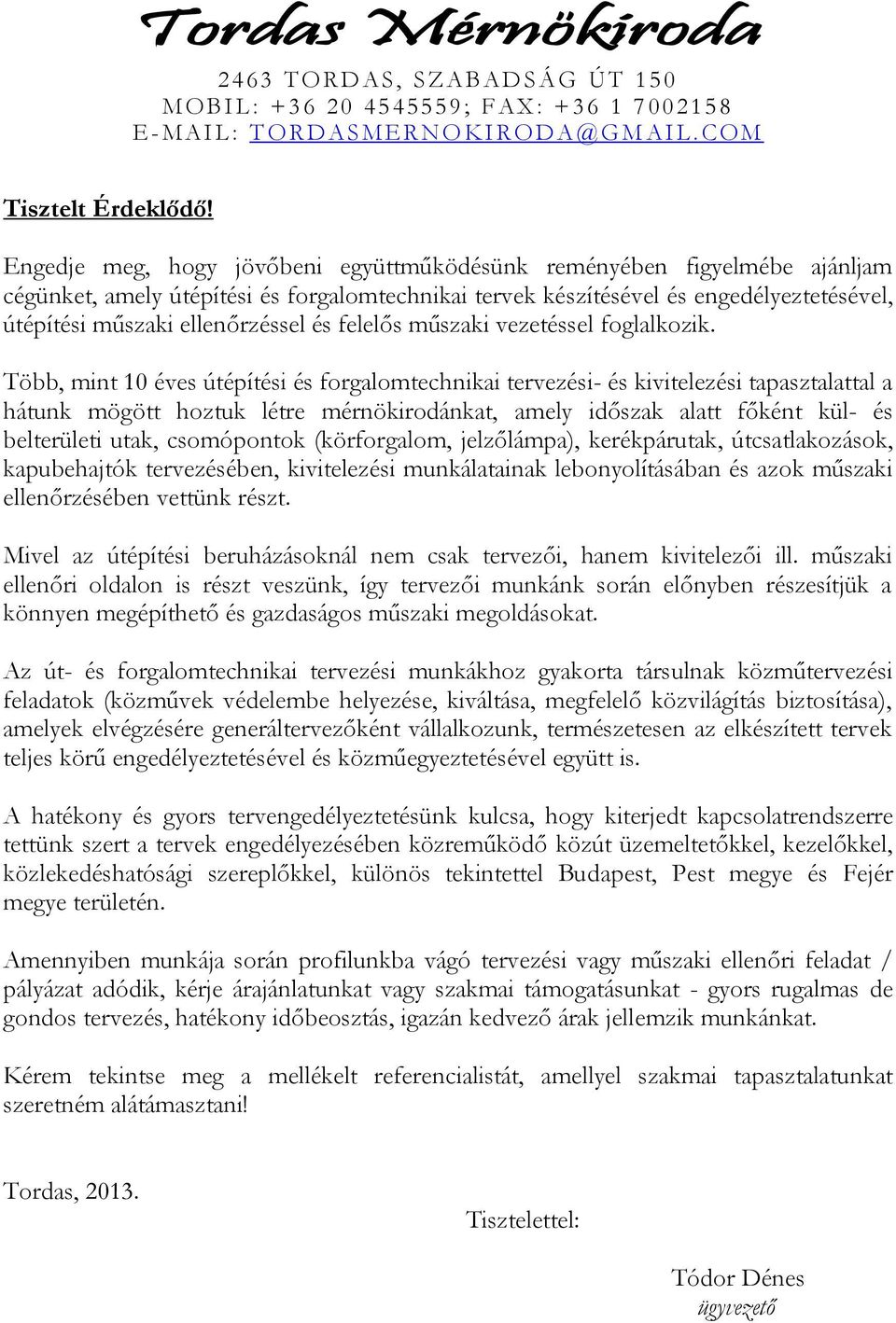 Engedje meg, hogy jövőbeni együttműködésünk reményében figyelmébe ajánljam cégünket, amely útépítési és forgalomtechnikai tervek készítésével és engedélyeztetésével, útépítési műszaki ellenőrzéssel