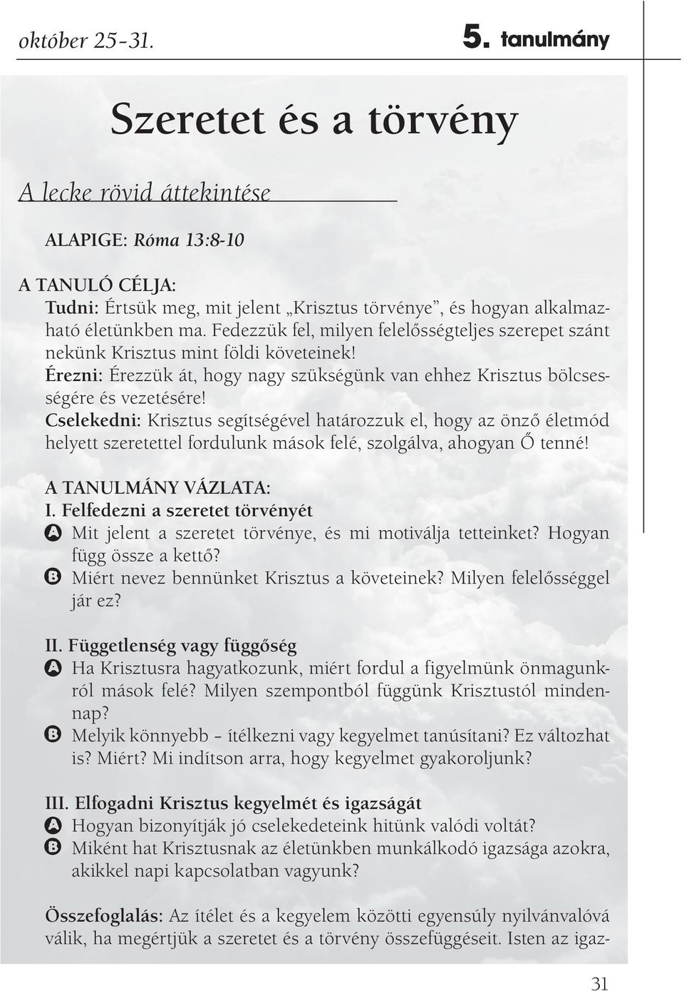 Cselekedni: Krisztus segítségével határozzuk el, hogy az önző életmód helyett szeretettel fordulunk mások felé, szolgálva, ahogyan Ő tenné! A TANULMÁNY VÁZLATA: I.