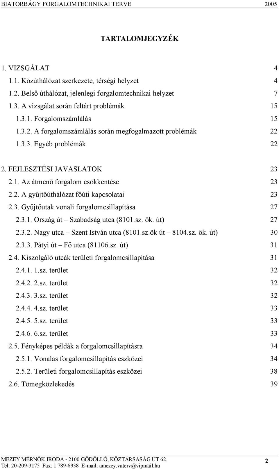 3. Gyűjtőutak vonali forgalomcsillapítása 27 2.3.1. Ország út Szabadság utca (8101.sz. ök. út) 27 2.3.2. Nagy utca Szent István utca (8101.sz.ök út 8104.sz. ök. út) 30 2.3.3. Pátyi út Fő utca (81106.