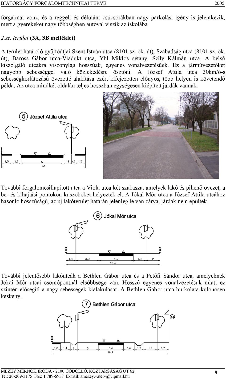 A belső kiszolgáló utcákra viszonylag hosszúak, egyenes vonalvezetésűek. Ez a járművezetőket nagyobb sebességgel való közlekedésre ösztöni.