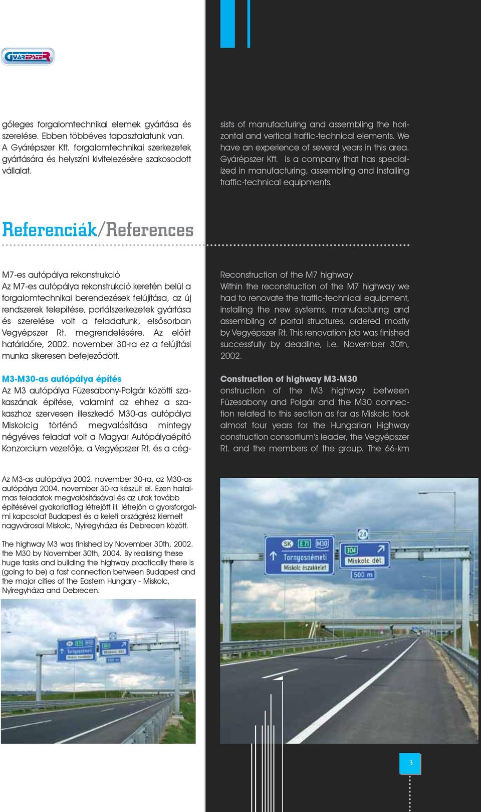 négyéves feladat volt a Magyar Autópályaépítõ Konzorcium vezetõje, a Vegyépszer Rt. és a cégsists of manufacturing and assembling the horizontal and vertical traffic-technical elements.