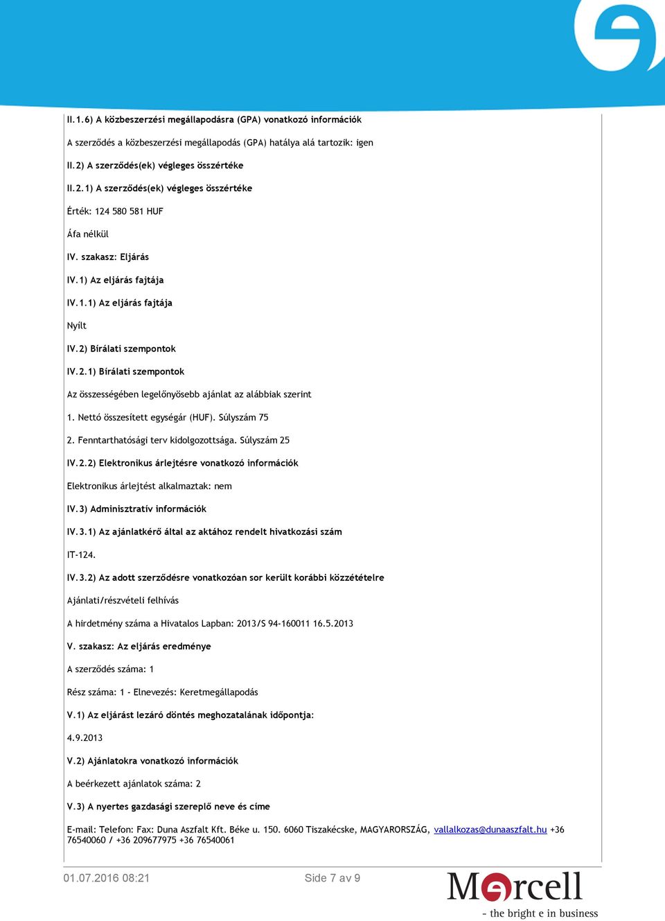 2) Bírálati szempontok IV.2.1) Bírálati szempontok Az összességében legelőnyösebb ajánlat az alábbiak szerint 1. Nettó összesített egységár (HUF). Súlyszám 75 2. Fenntarthatósági terv kidolgozottsága.