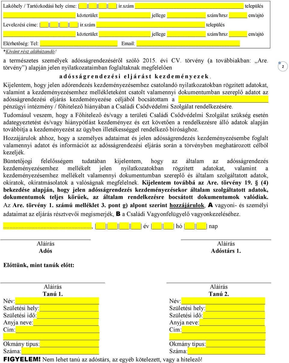 Kijelentem, hogy jelen adórendezés kezdeményezésemhez csatolandó nyilatkozatokban rögzített adatokat, valamint a kezdeményezésemhez mellékleteként csatolt valamennyi dokumentumban szereplő adatot az