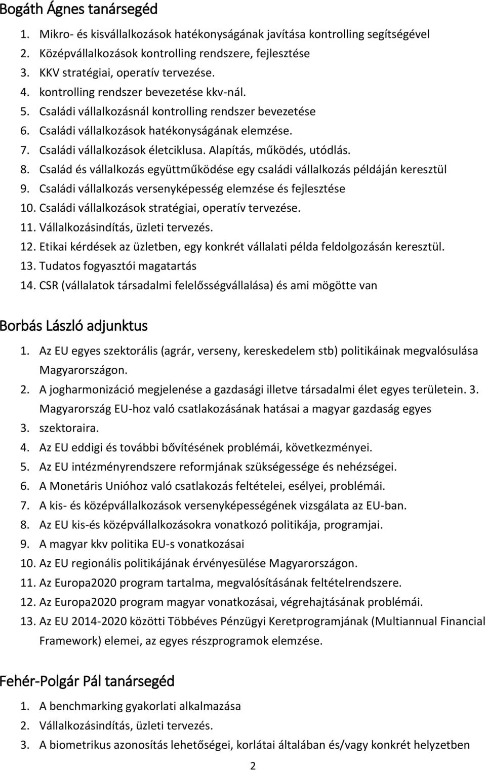 Alapítás, működés, utódlás. 8. Család és vállalkozás együttműködése egy családi vállalkozás példáján keresztül 9. Családi vállalkozás versenyképesség elemzése és fejlesztése 10.