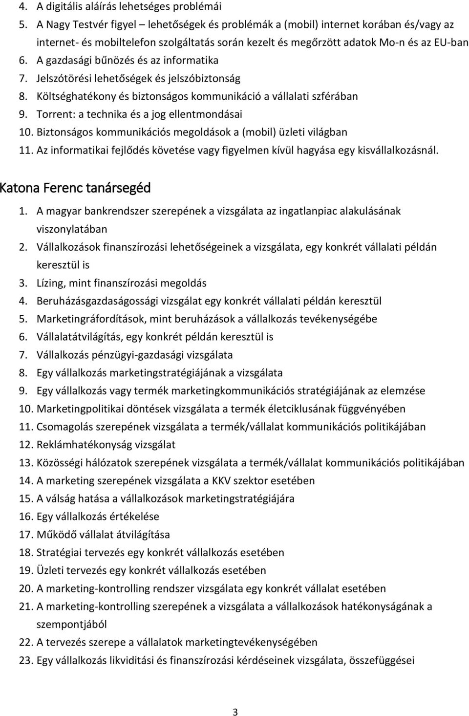 A gazdasági bűnözés és az informatika 7. Jelszótörési lehetőségek és jelszóbiztonság 8. Költséghatékony és biztonságos kommunikáció a vállalati szférában 9.