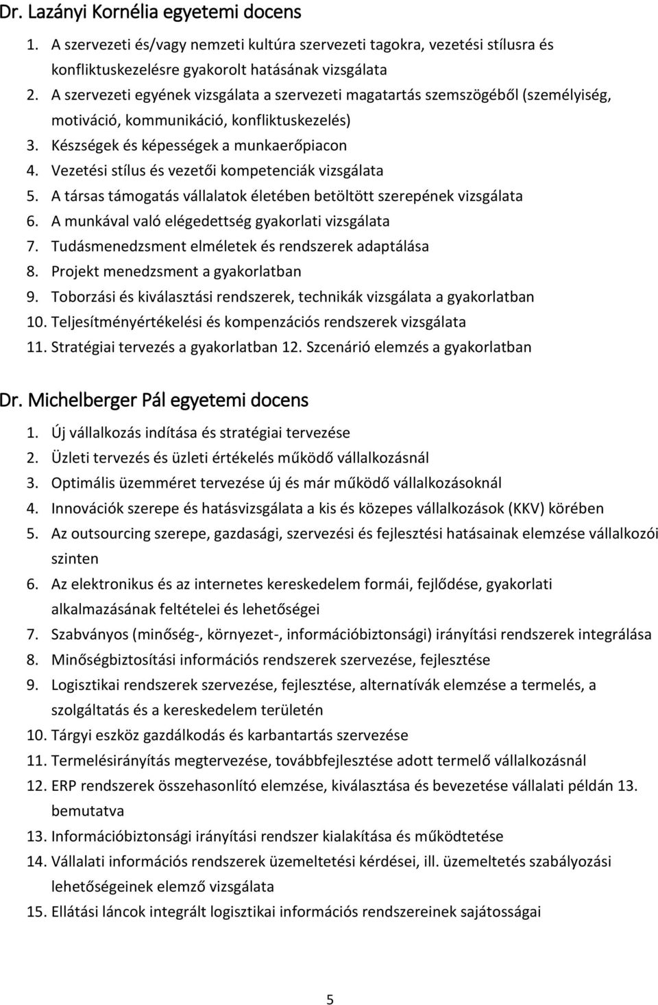 Vezetési stílus és vezetői kompetenciák vizsgálata 5. A társas támogatás vállalatok életében betöltött szerepének vizsgálata 6. A munkával való elégedettség gyakorlati vizsgálata 7.