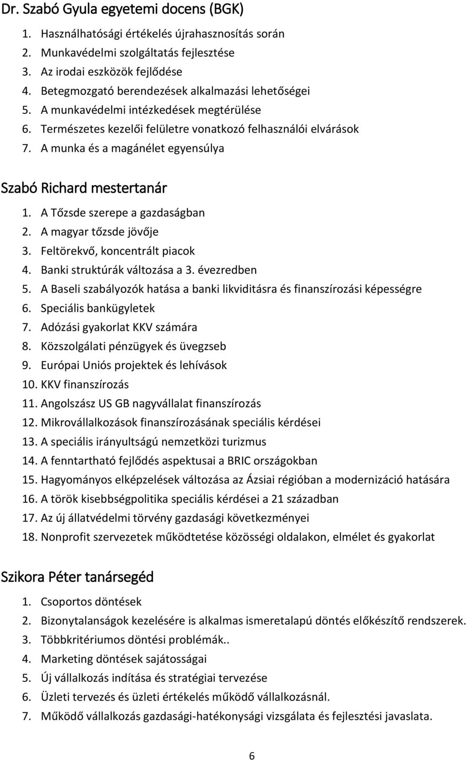 A munka és a magánélet egyensúlya Szabó Richard mestertanár 1. A Tőzsde szerepe a gazdaságban 2. A magyar tőzsde jövője 3. Feltörekvő, koncentrált piacok 4. Banki struktúrák változása a 3.