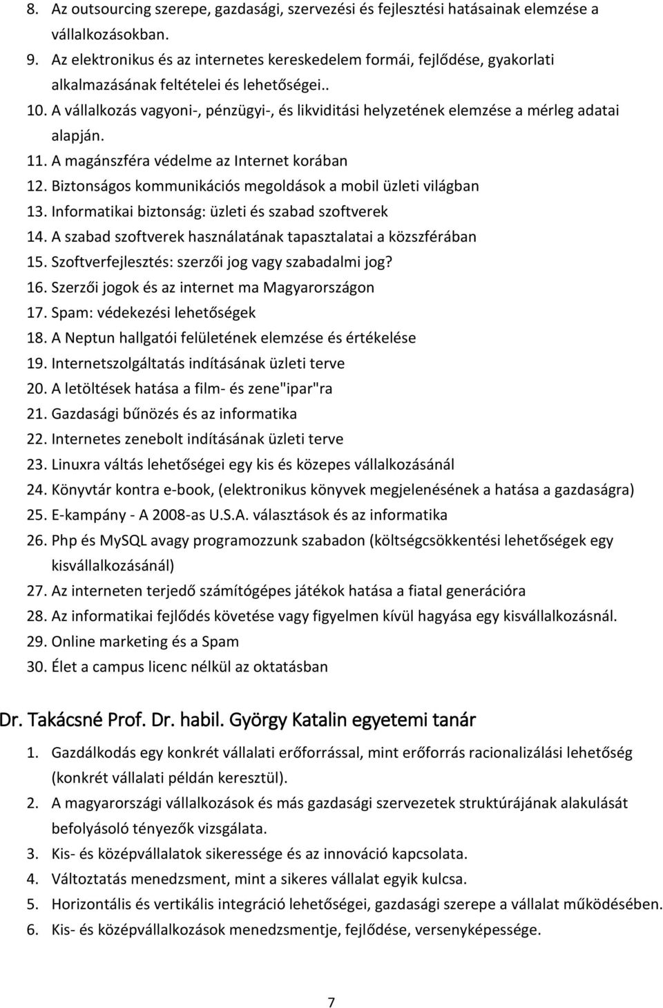 A vállalkozás vagyoni-, pénzügyi-, és likviditási helyzetének elemzése a mérleg adatai alapján. 11. A magánszféra védelme az Internet korában 12.