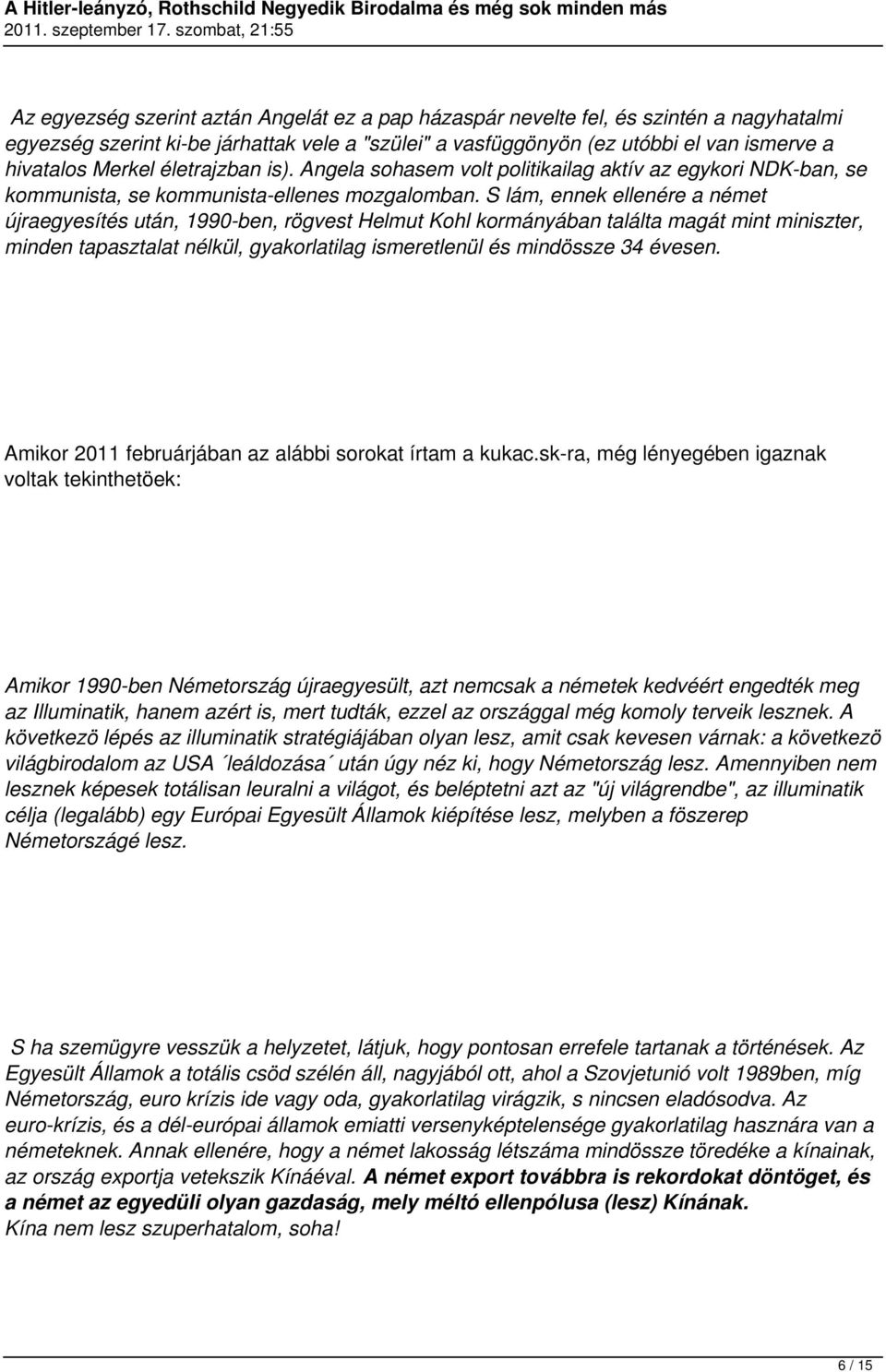 S lám, ennek ellenére a német újraegyesítés után, 1990-ben, rögvest Helmut Kohl kormányában találta magát mint miniszter, minden tapasztalat nélkül, gyakorlatilag ismeretlenül és mindössze 34 évesen.