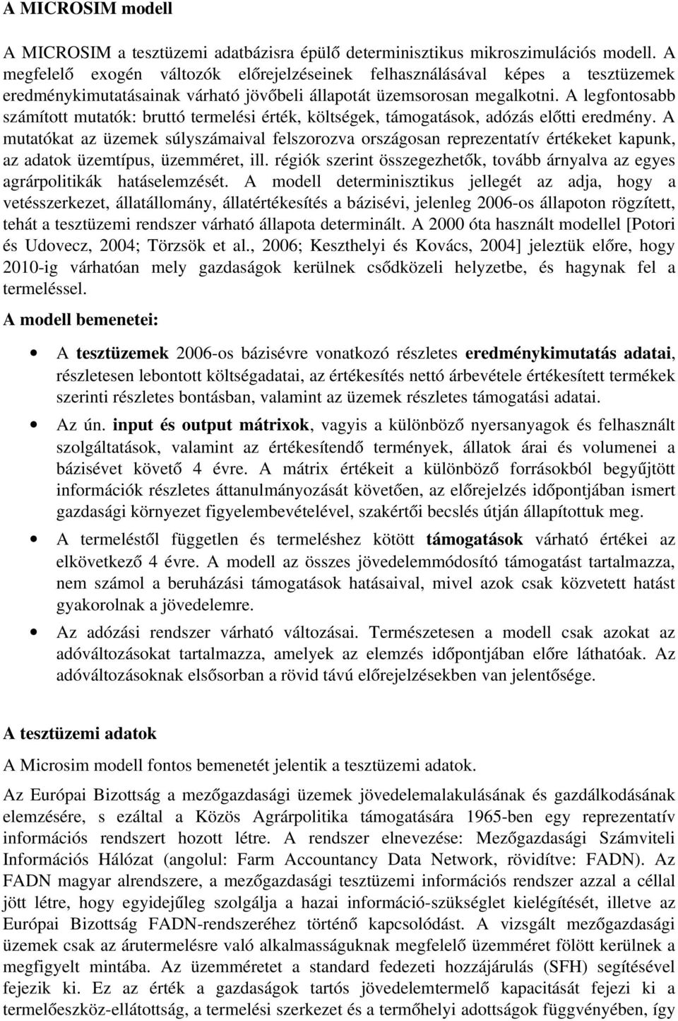 A legfontosabb számított mutatók: bruttó termelési érték, költségek, támogatások, adózás előtti eredmény.