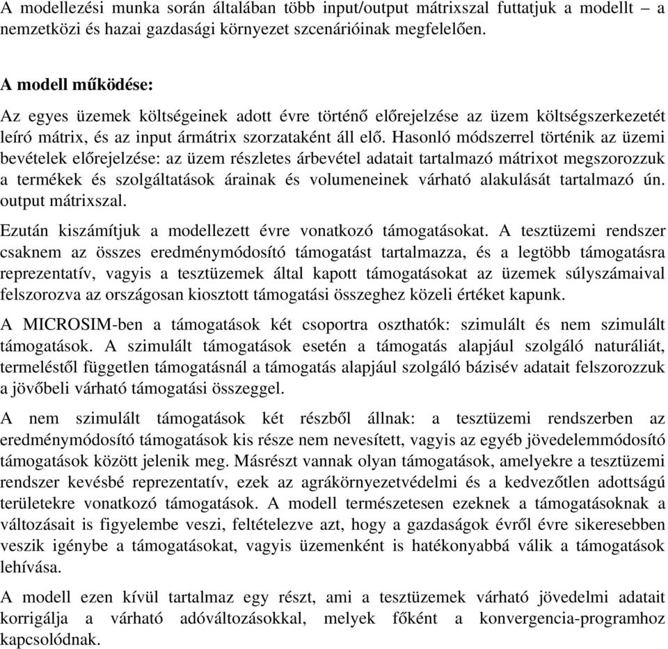 Hasonló módszerrel történik az üzemi bevételek előrejelzése: az üzem részletes árbevétel adatait tartalmazó mátrixot megszorozzuk a termékek és szolgáltatások árainak és volumeneinek várható