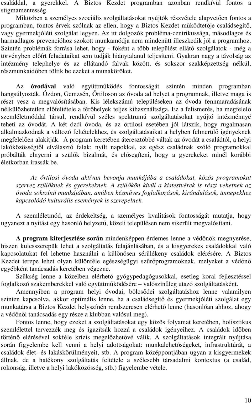 szolgálat legyen. Az itt dolgozók probléma-centrikussága, másodlagos és harmadlagos prevencióhoz szokott munkamódja nem mindenütt illeszkedik jól a programhoz.