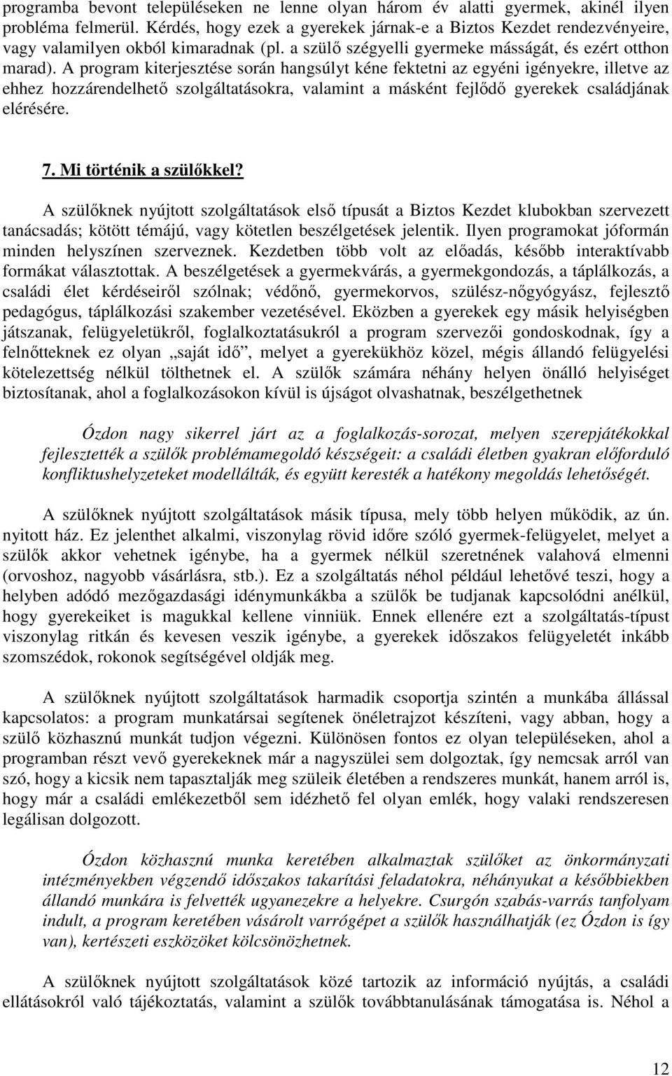 A program kiterjesztése során hangsúlyt kéne fektetni az egyéni igényekre, illetve az ehhez hozzárendelhetı szolgáltatásokra, valamint a másként fejlıdı gyerekek családjának elérésére. 7.