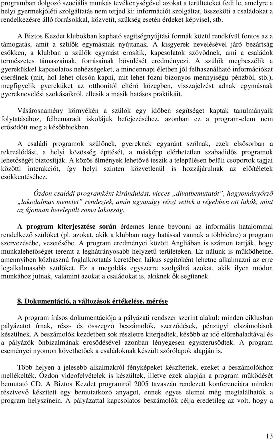 A Biztos Kezdet klubokban kapható segítségnyújtási formák közül rendkívül fontos az a támogatás, amit a szülık egymásnak nyújtanak.