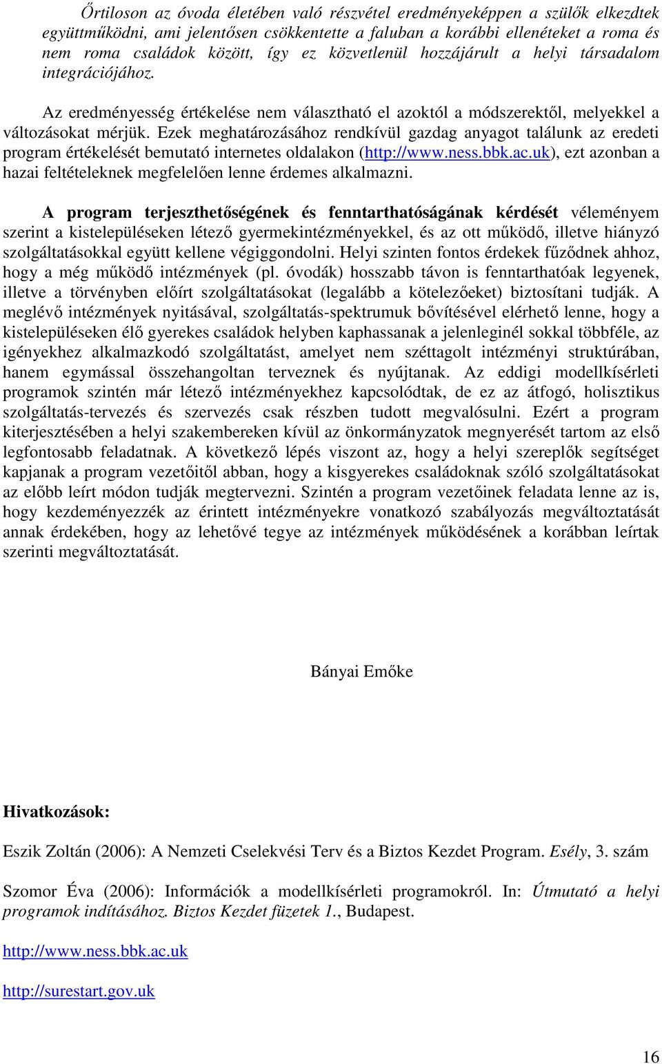 Ezek meghatározásához rendkívül gazdag anyagot találunk az eredeti program értékelését bemutató internetes oldalakon (http://www.ness.bbk.ac.