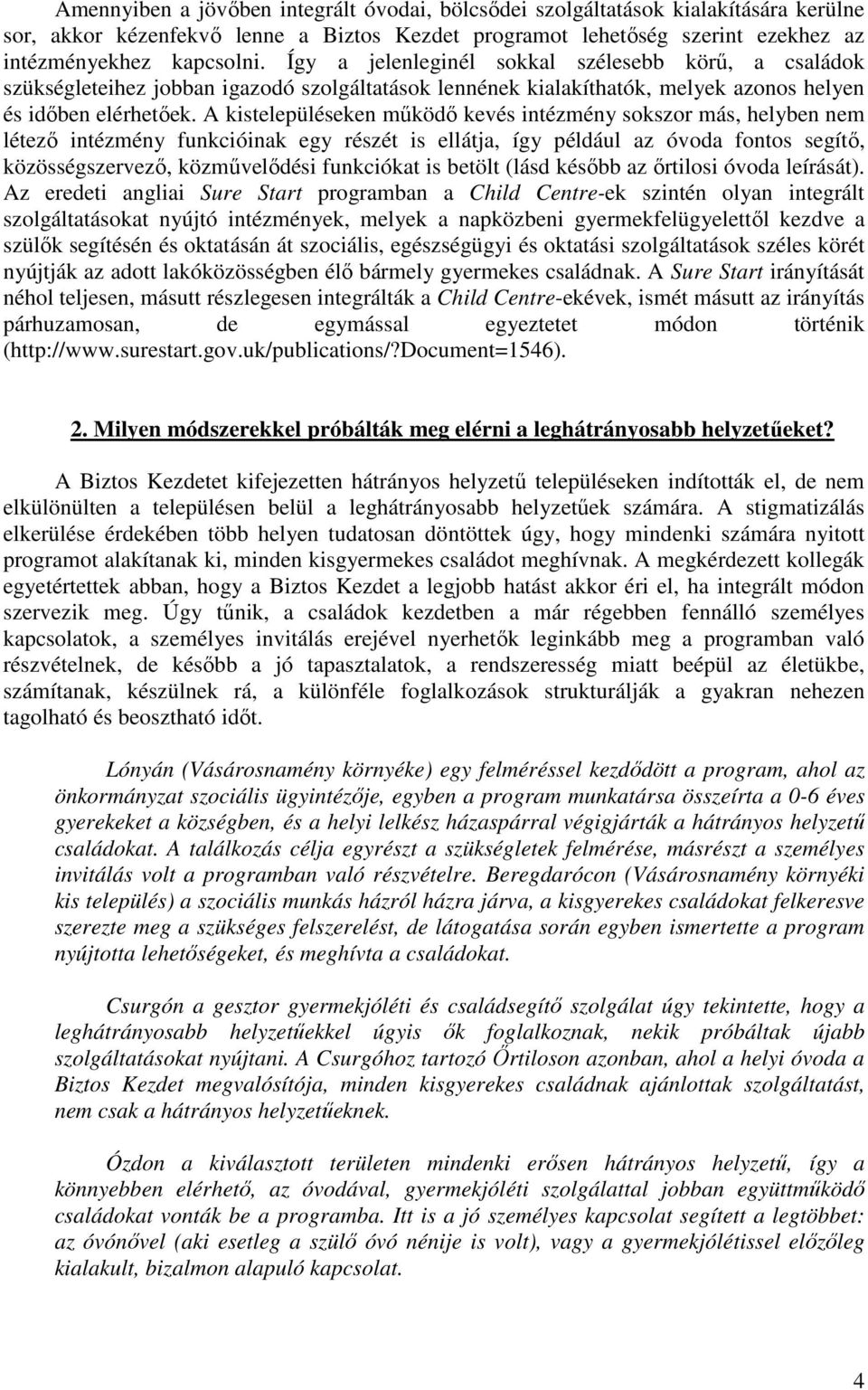 A kistelepüléseken mőködı kevés intézmény sokszor más, helyben nem létezı intézmény funkcióinak egy részét is ellátja, így például az óvoda fontos segítı, közösségszervezı, közmővelıdési funkciókat