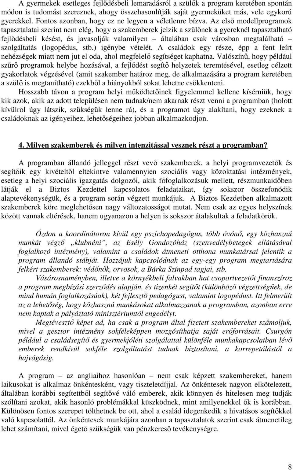 Az elsı modellprogramok tapasztalatai szerint nem elég, hogy a szakemberek jelzik a szülınek a gyereknél tapasztalható fejlıdésbeli késést, és javasolják valamilyen általában csak városban