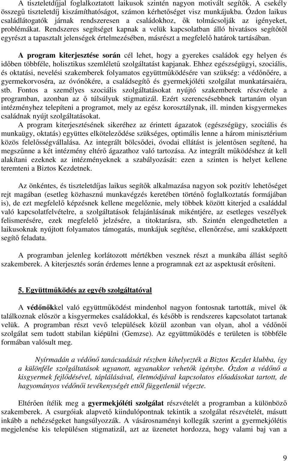 Rendszeres segítséget kapnak a velük kapcsolatban álló hivatásos segítıtıl egyrészt a tapasztalt jelenségek értelmezésében, másrészt a megfelelı határok tartásában.