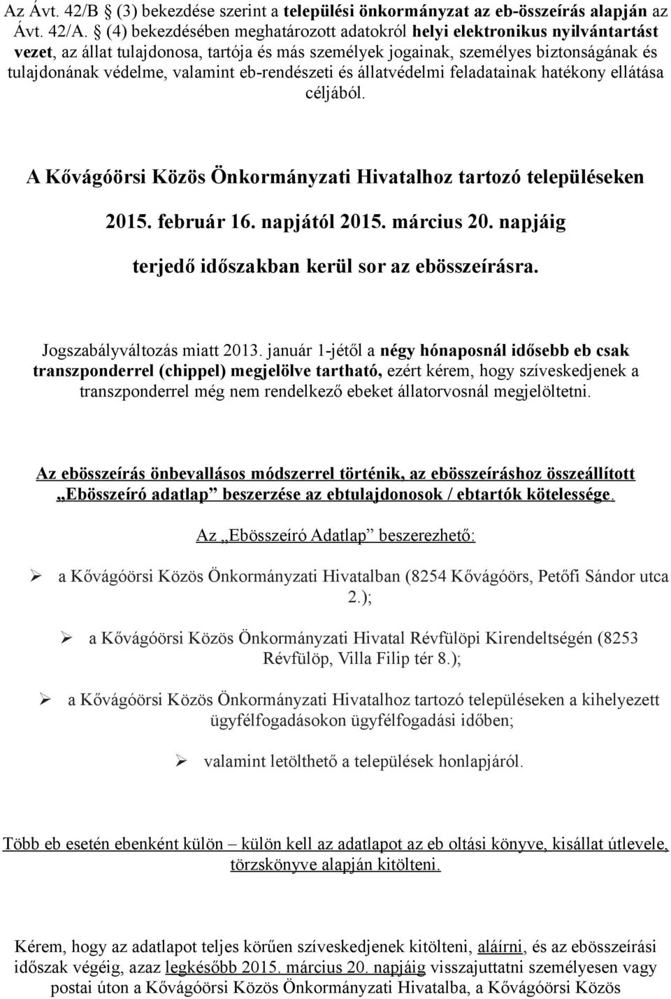 eb-rendészeti és állatvédelmi feladatainak hatékony ellátása céljából. A Kővágóörsi Közös Önkormányzati Hivatalhoz tartozó településeken 2015. február 16. napjától 2015. március 20.