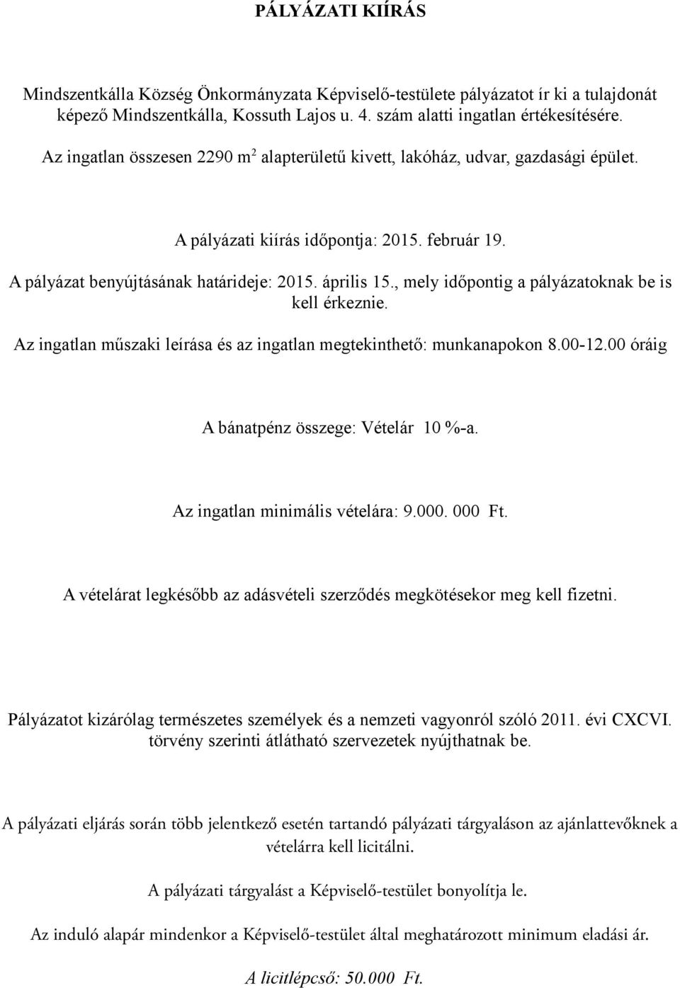 , mely időpontig a pályázatoknak be is kell érkeznie. Az ingatlan műszaki leírása és az ingatlan megtekinthető: munkanapokon 8.00-12.00 óráig A bánatpénz összege: Vételár 10 %-a.