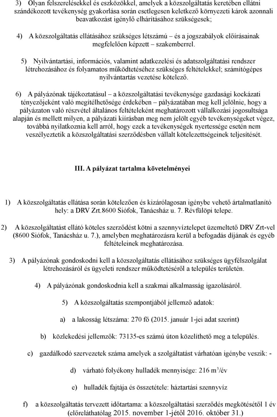 5) Nyilvántartási, információs, valamint adatkezelési és adatszolgáltatási rendszer létrehozásához és folyamatos működtetéséhez szükséges feltételekkel; számítógépes nyilvántartás vezetése kötelező.