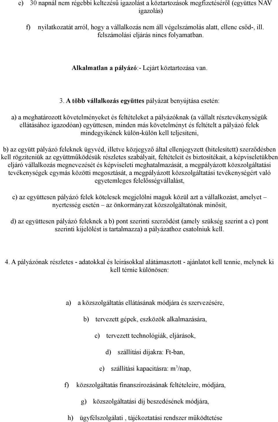 A több vállalkozás együttes pályázat benyújtása esetén: a) a meghatározott követelményeket és feltételeket a pályázóknak (a vállalt résztevékenységük ellátásához igazodóan) együttesen, minden más