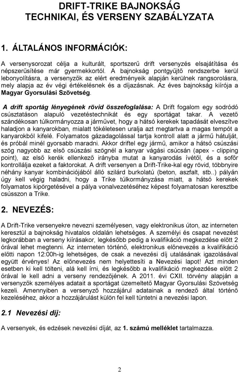 Az éves bajnokság kiírója a Magyar Gyorsulási Szövetség. A drift sportág lényegének rövid összefoglalása: A Drift fogalom egy sodródó csúsztatáson alapuló vezetéstechnikát és egy sportágat takar.