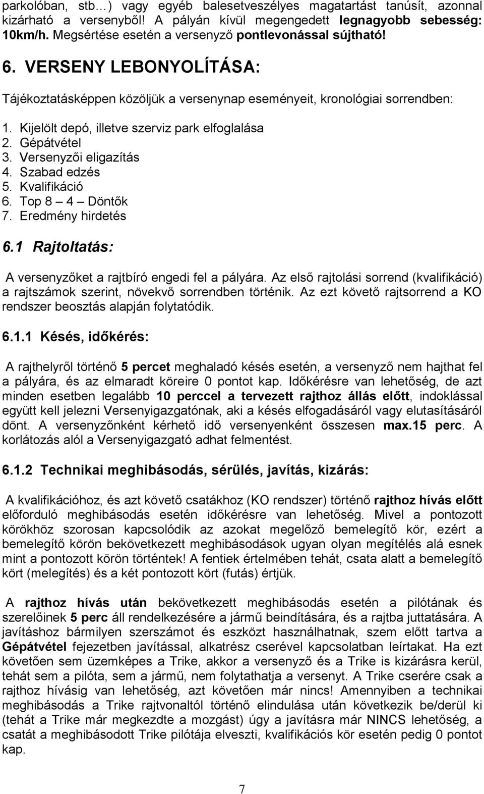 Kijelölt depó, illetve szerviz park elfoglalása 2. Gépátvétel 3. Versenyzői eligazítás 4. Szabad edzés 5. Kvalifikáció 6. Top 8 4 Döntők 7. Eredmény hirdetés 6.