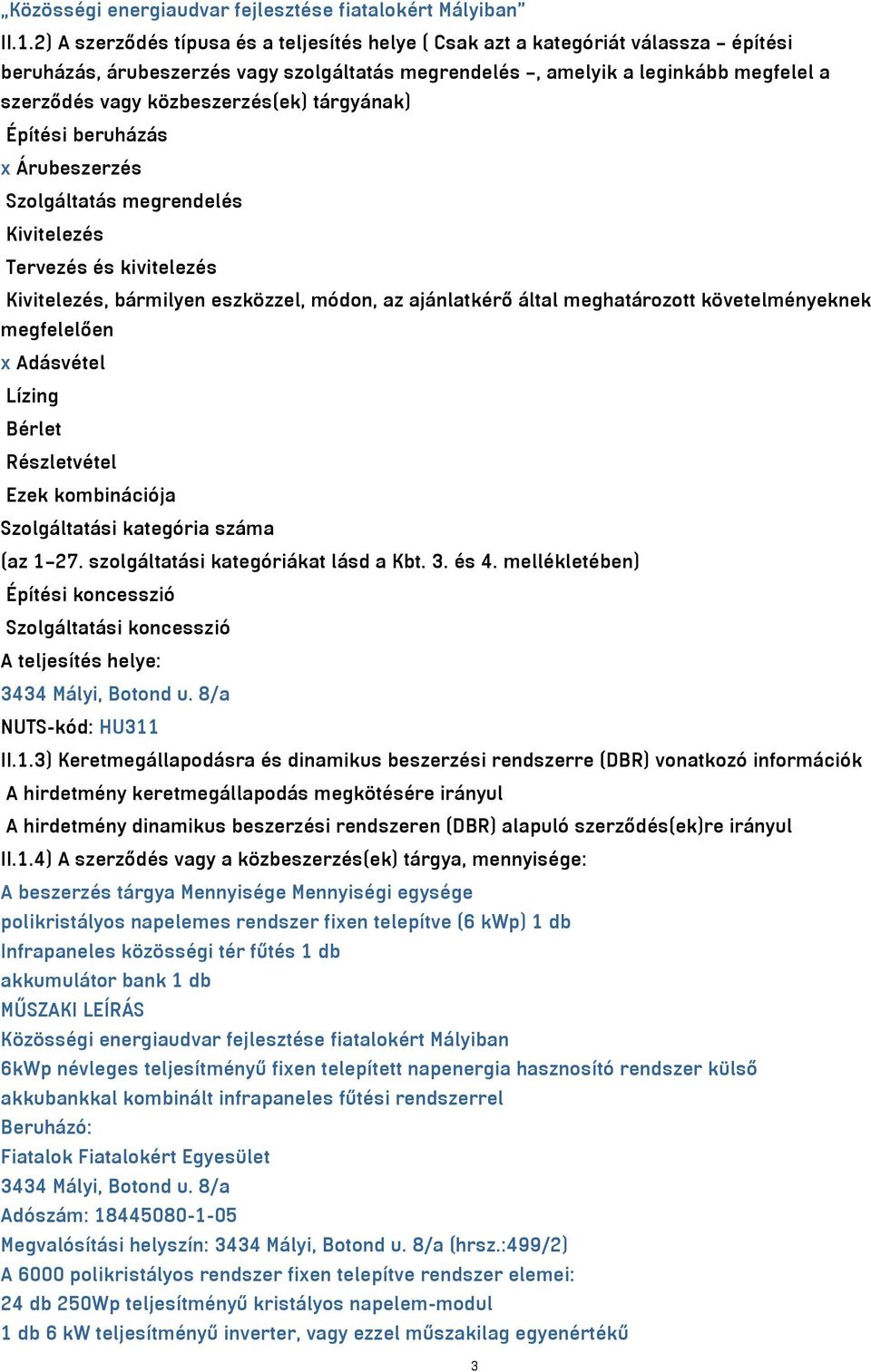 közbeszerzés(ek) tárgyának) Építési beruházás x Árubeszerzés Szolgáltatás megrendelés Kivitelezés Tervezés és kivitelezés Kivitelezés, bármilyen eszközzel, módon, az ajánlatkérő által meghatározott