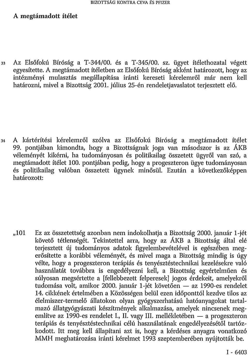 július 25-én rendeletjavaslatot terjesztett elő. 34 A kártérítési kérelemről szólva az Elsőfokú Bíróság a megtámadott ítélet 99.