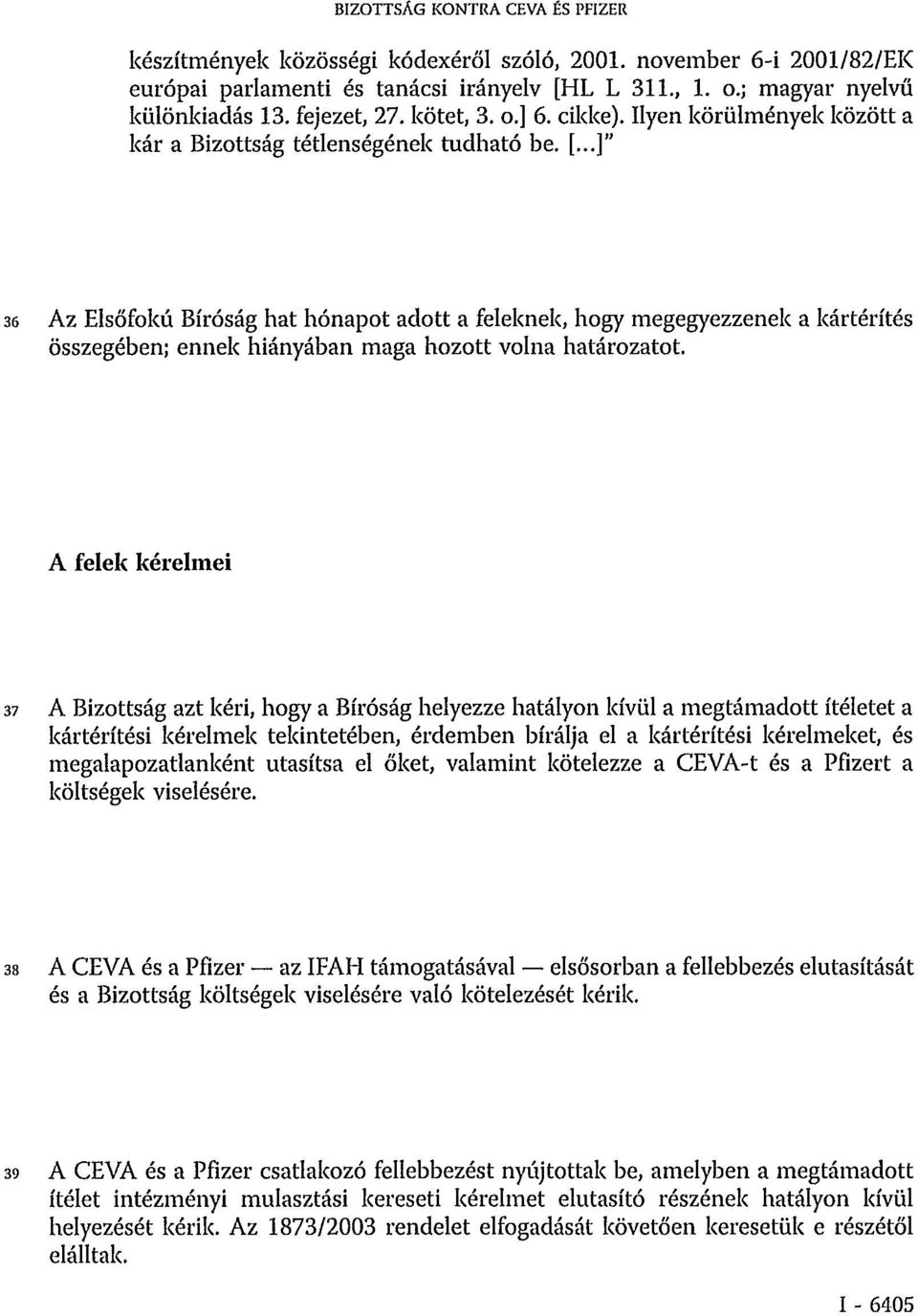 ..]" 36 Az Elsőfokú Bíróság hat hónapot adott a feleknek, hogy megegyezzenek a kártérítés összegében; ennek hiányában maga hozott volna határozatot.