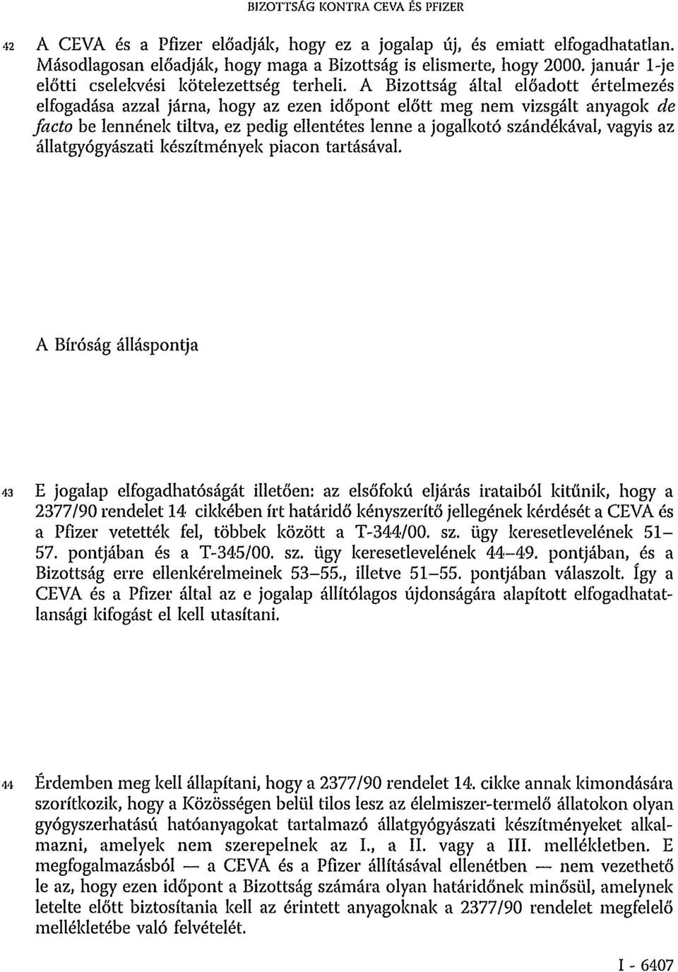 A Bizottság által előadott értelmezés elfogadása azzal járna, hogy az ezen időpont előtt meg nem vizsgált anyagok de facto be lennének tiltva, ez pedig ellentétes lenne a jogalkotó szándékával,