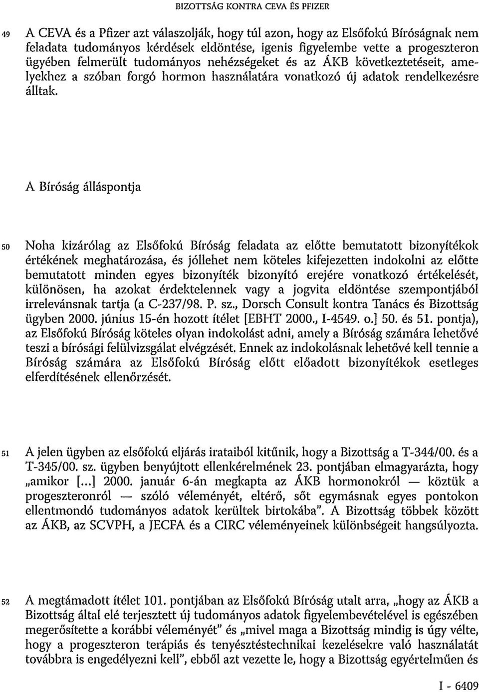 A Bíróság álláspontja 50 Noha kizárólag az Elsőfokú Bíróság feladata az előtte bemutatott bizonyítékok értékének meghatározása, és jóllehet nem köteles kifejezetten indokolni az előtte bemutatott