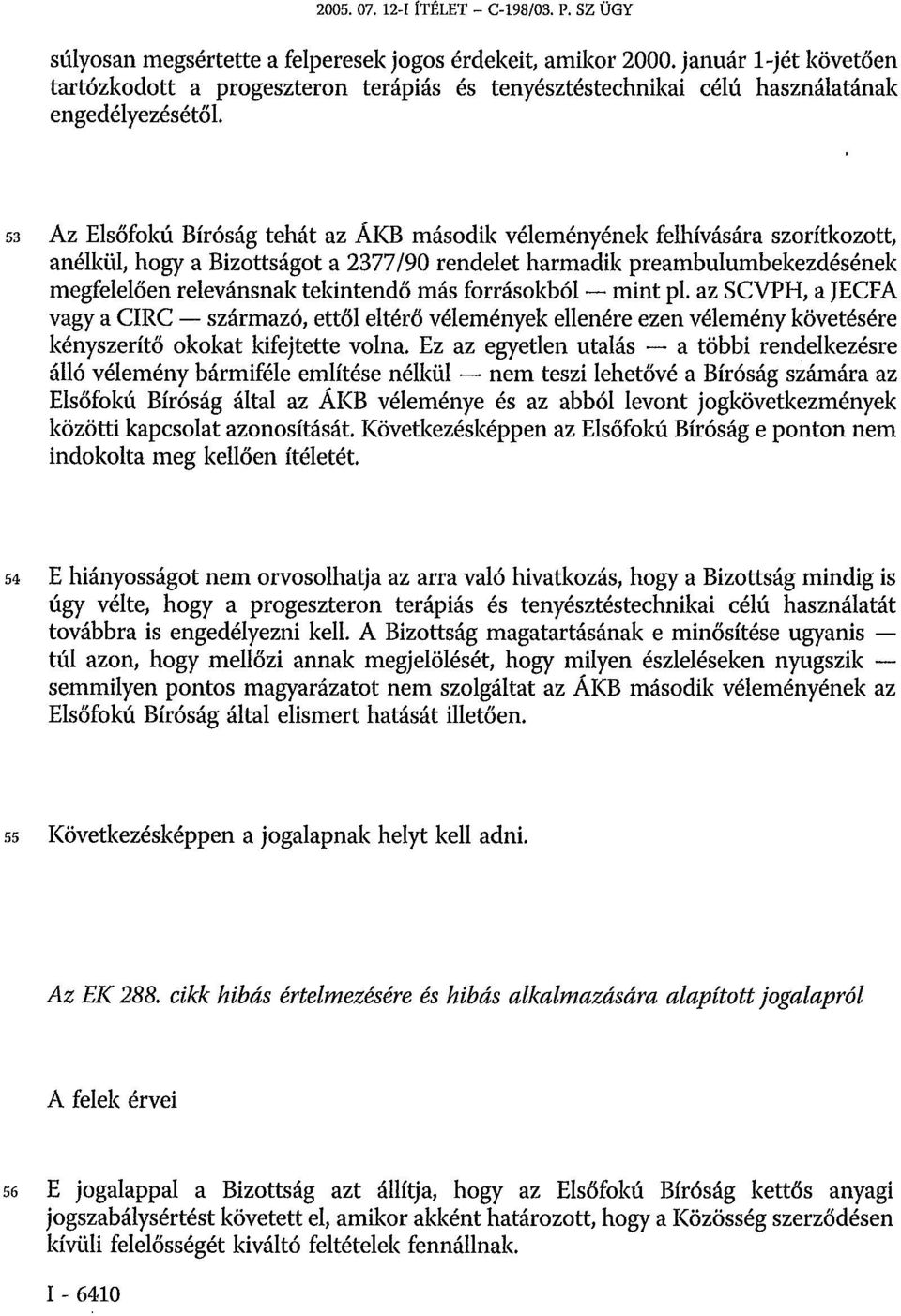 53 Az Elsőfokú Bíróság tehát az ÁKB második véleményének felhívására szorítkozott, anélkül, hogy a Bizottságot a 2377/90 rendelet harmadik preambulumbekezdésének megfelelően relevánsnak tekintendő