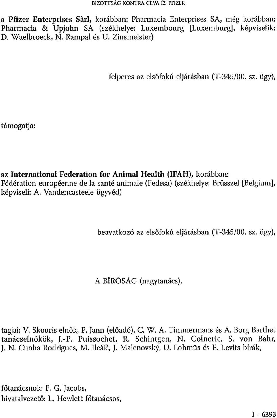 ügy), támogatja: az International Federation for Animal Health (IFAH), korábban: Fédération européenne de la santé animale (Fedesa) (székhelye: Brüsszel [Belgium], képviseli: A.