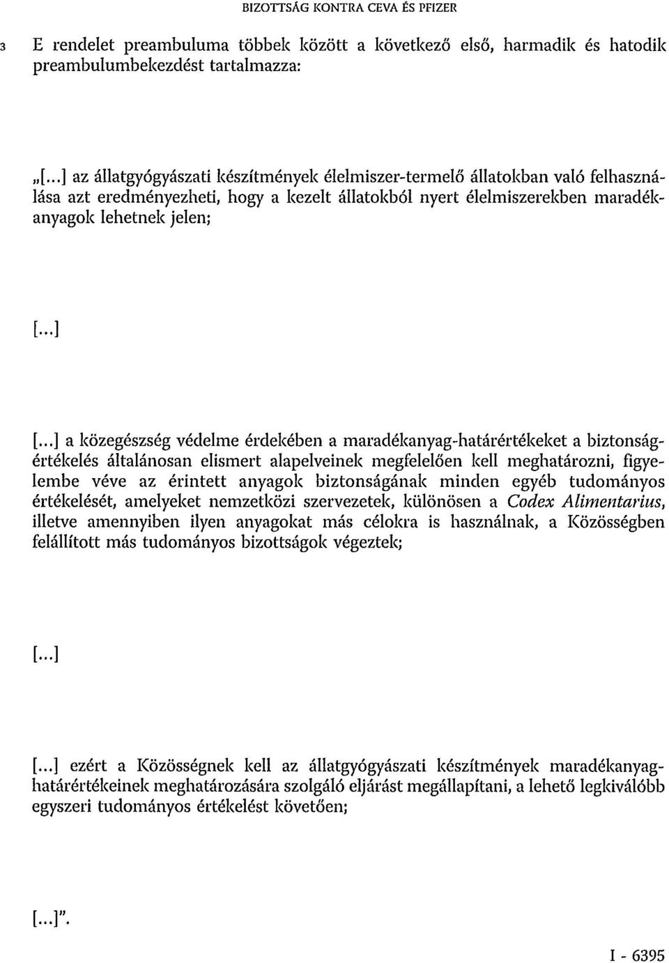 ..] a közegészség védelme érdekében a maradékanyag-határértékeket a biztonságértékelés általánosan elismert alapelveinek megfelelően kell meghatározni, figyelembe véve az érintett anyagok