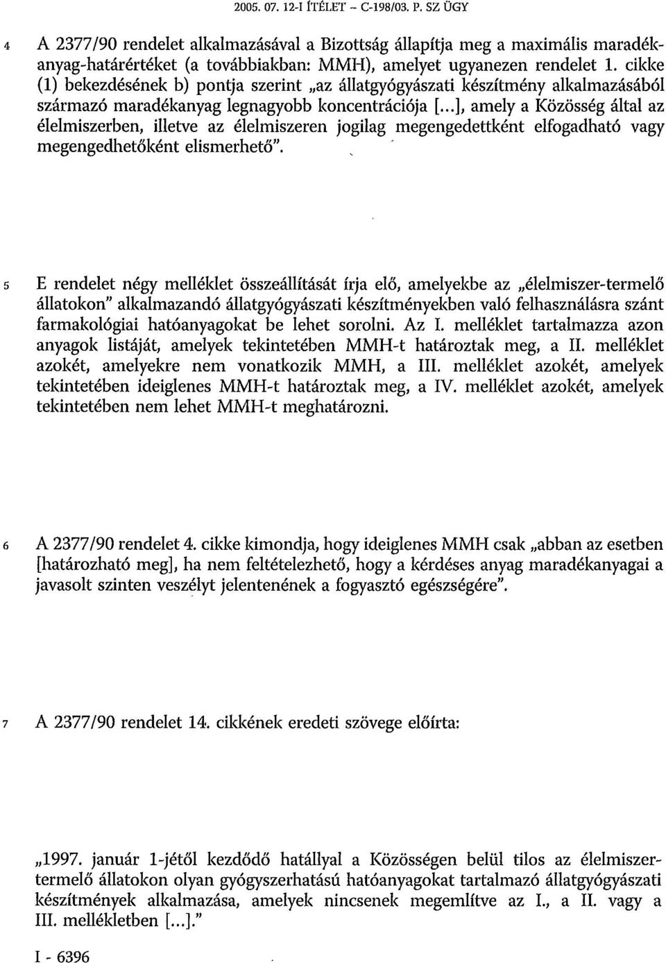 ..], amely a Közösség által az élelmiszerben, illetve az élelmiszeren jogilag megengedettként elfogadható vagy megengedhetőként elismerhető".