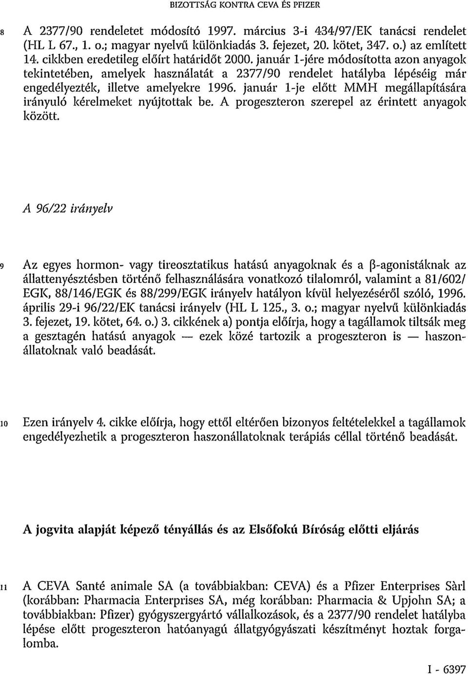 január 1-je előtt MMH megállapítására irányuló kérelmeket nyújtottak be. A progeszteron szerepel az érintett anyagok között.