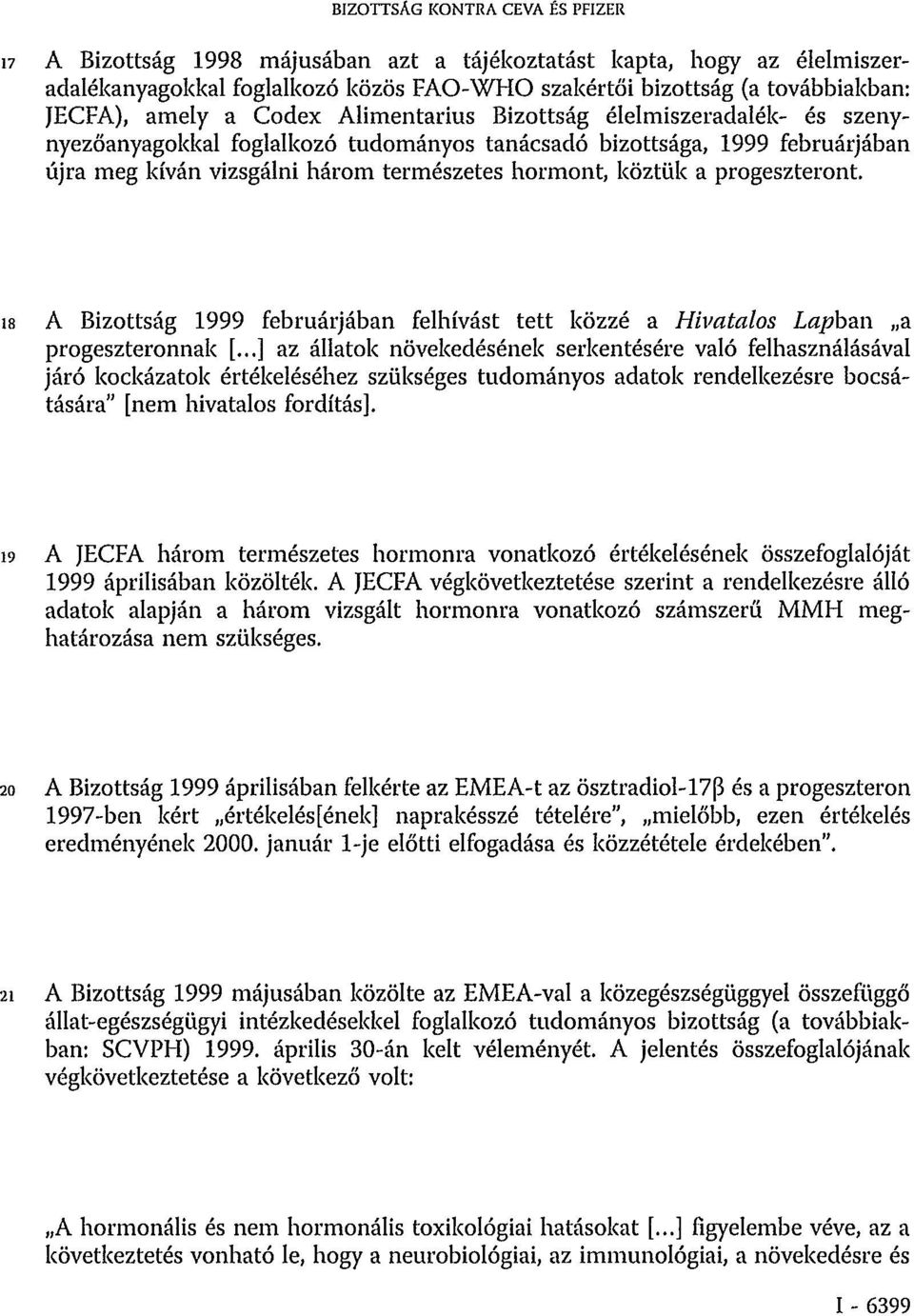 progeszteront. 18 A Bizottság 1999 februárjában felhívást tett közzé a Hivatalos Lapban a progeszteronnak [.